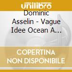 Dominic Asselin - Vague Idee Ocean A La Nage cd