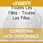 Toutes Les Filles - Toutes Les Filles cd
