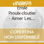 Emile Proulx-cloutier - Aimer Les Monstres cd musicale di Emile Proulx