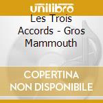 Les Trois Accords - Gros Mammouth cd musicale di Les Trois Accords