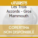 Les Trois Accords - Gros Mammouth cd