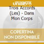 Trois Accords (Les) - Dans Mon Corps cd