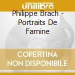 Philippe Brach - Portraits De Famine cd musicale di Philippe Brach