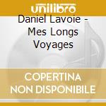 Daniel Lavoie - Mes Longs Voyages cd