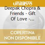 Deepak Chopra & Friends - Gift Of Love - Inspired By Love Poems Of Rumi cd musicale di Chopra, Deepak (Feat. Madonna)