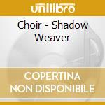 Choir - Shadow Weaver cd