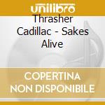 Thrasher Cadillac - Sakes Alive cd