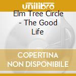 Elm Tree Circle - The Good Life cd