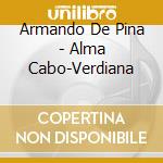 Armando De Pina - Alma Cabo-Verdiana cd musicale di Armando De Pina