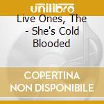 Live Ones, The - She's Cold Blooded cd