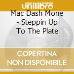 Mac Dash Mone - Steppin Up To The Plate cd musicale di Mac Dash Mone