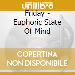 Friday - Euphoric State Of Mind cd musicale di Friday