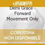Demi Grace - Forward Movement Only cd musicale di Demi Grace