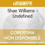 Shae Williams - Undefined cd musicale di Shae Williams