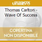 Thomas Carlton - Wave Of Success cd musicale di Carlton Thomas