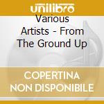 Various Artists - From The Ground Up cd