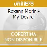 Roxann Morin - My Desire cd musicale di Roxann Morin