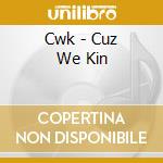 Cwk - Cuz We Kin cd