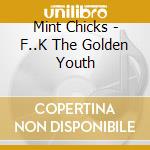 Mint Chicks - F..K The Golden Youth cd