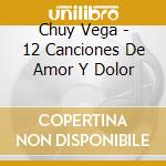 Chuy Vega - 12 Canciones De Amor Y Dolor cd