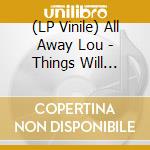 (LP Vinile) All Away Lou - Things Will Change lp vinile