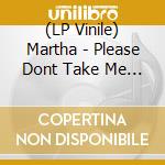 (LP Vinile) Martha - Please Dont Take Me Back lp vinile