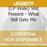 (LP Vinile) Shit Present - What Still Gets Me lp vinile