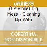 (LP Vinile) Big Mess - Cleaning Up With lp vinile