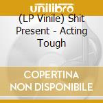 (LP Vinile) Shit Present - Acting Tough vinile