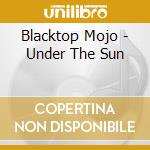 Blacktop Mojo - Under The Sun cd