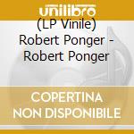(LP Vinile) Robert Ponger - Robert Ponger vinile