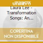 Laura Lee - Transformation Songs: An Artist/Healer'S Journey cd musicale di Laura Lee