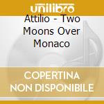 Attilio - Two Moons Over Monaco cd