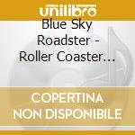 Blue Sky Roadster - Roller Coaster Goodbye cd musicale di Blue Sky Roadster