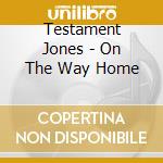 Testament Jones - On The Way Home cd musicale di Testament Jones