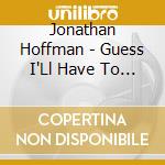 Jonathan Hoffman - Guess I'Ll Have To Write My Own cd musicale di Jonathan Hoffman