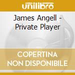 James Angell - Private Player