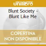 Blunt Society - Blunt Like Me cd musicale di Blunt Society