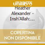Heather Alexander - Insh'Allah: The Music Of Lion'S Blood cd musicale di Heather Alexander