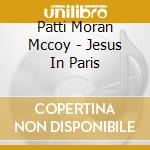 Patti Moran Mccoy - Jesus In Paris cd musicale di Patti Moran Mccoy