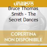 Bruce Thomas Smith - The Secret Dances cd musicale di Bruce Thomas Smith