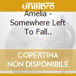 Amelia - Somewhere Left To Fall.. cd