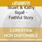 Stuart & Kathy Rigall - Faithful Story cd musicale di Stuart & Kathy Rigall