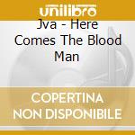 Jva - Here Comes The Blood Man cd