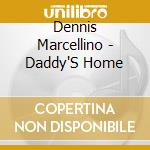 Dennis Marcellino - Daddy'S Home cd