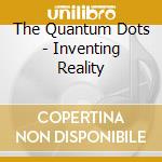 The Quantum Dots - Inventing Reality cd