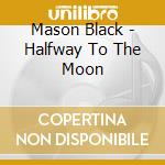 Mason Black - Halfway To The Moon cd musicale di Mason Black