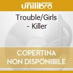 Trouble/Girls - Killer cd