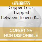 Copper Loc - Trapped Between Heaven & Hell
