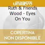 Ruth & Friends Wood - Eyes On You cd